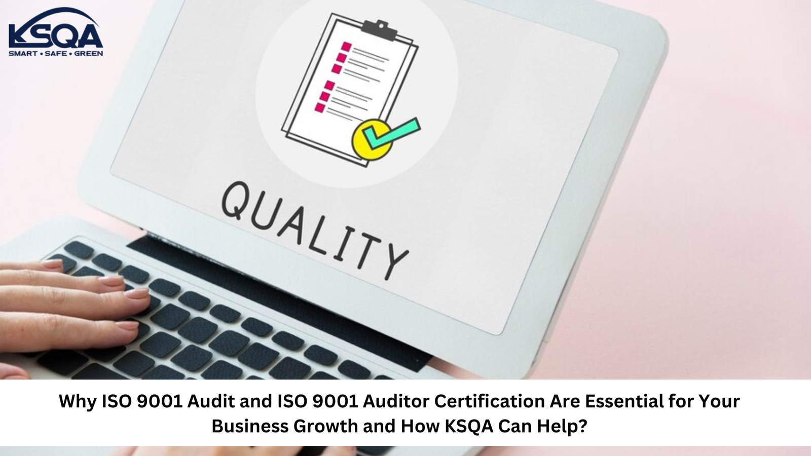 Why ISO 9001 Audit and ISO 9001 Auditor Certification Are Essential for Your Business Growth and How KSQA Can Help?